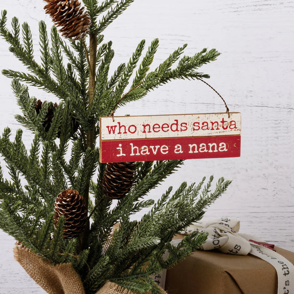 WHO NEEDS SANTA I HAVE NANA ORNAMENT