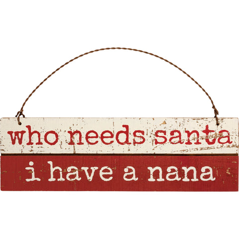 WHO NEEDS SANTA I HAVE NANA ORNAMENT