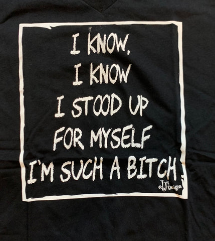 I Know, I Know, I Stood Up For Myself ...T Shirt